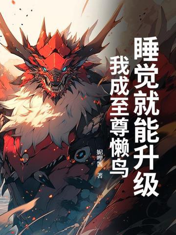 睡觉就能升级,我成至尊懒鸟 睡觉就能升级,我成至尊懒鸟