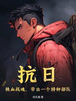 抗日:铁血战魂,带出一个特种部队 抗日:铁血战魂,带出一个特种部队