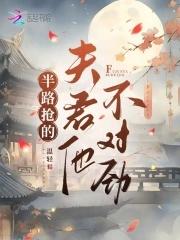 半路抢的夫君他不对劲 半路抢的夫君他不对劲